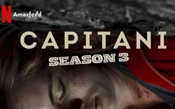 Capitani Season 3 Release Date : Recap, Review, Spoilers, Streaming, Schedule & Where To Watch? - SarkariResult